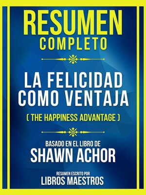 cover image of Resumen Completo--La Felicidad Como Ventaja (The Happiness Advantage)--Basado En El Libro De Shawn Achor